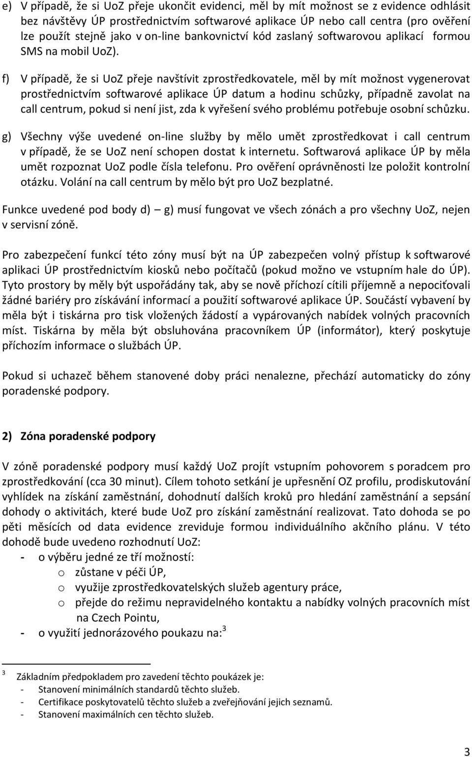 f) V případě, že si UoZ přeje navštívit zprostředkovatele, měl by mít možnost vygenerovat prostřednictvím softwarové aplikace ÚP datum a hodinu schůzky, případně zavolat na call centrum, pokud si