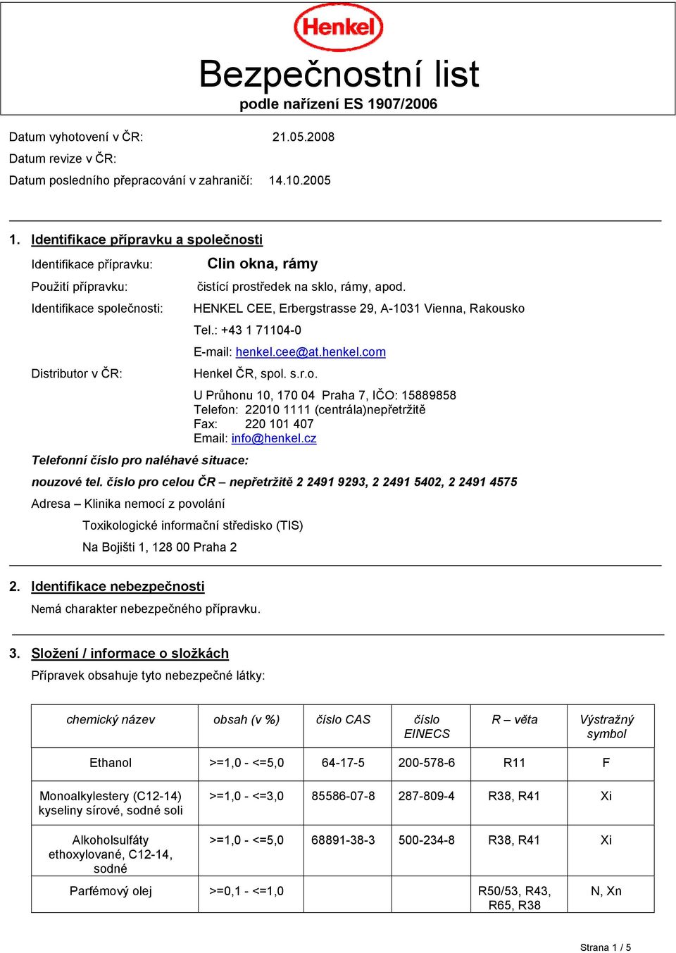 HENKEL CEE, Erbergstrasse 29, A-1031 Vienna, Rakousko Tel.: +43 1 71104-0 Telefonní číslo pro naléhavé situace: E-mail: henkel.cee@at.henkel.com Henkel ČR, spol. s.r.o. U Průhonu 10, 170 04 Praha 7, IČO: 15889858 Telefon: 22010 1111 (centrála)nepřetržitě Fax: 220 101 407 Email: info@henkel.
