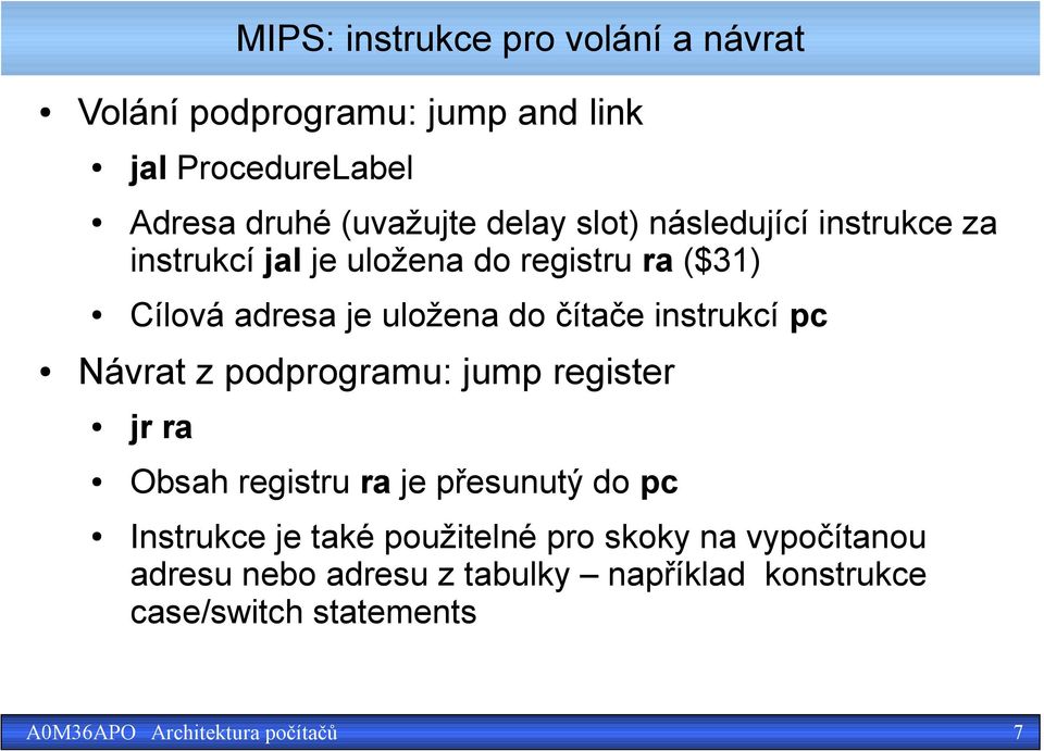 čítače instrukcí pc Návrat z podprogramu: jump register jr ra Obsah registru ra je přesunutý do pc Instrukce je