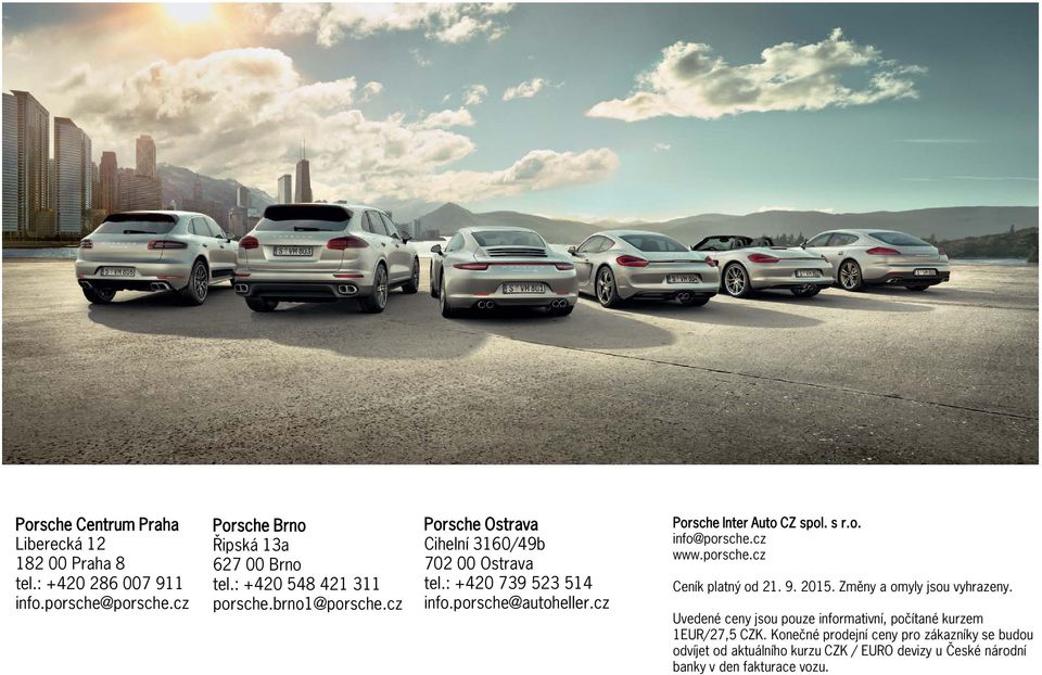 cz Porsche Inter Auto CZ spol. s r.o. info@porsche.cz www.porsche.cz Ceník platný od 21. 9. 2015. Změny a omyly jsou vyhrazeny.
