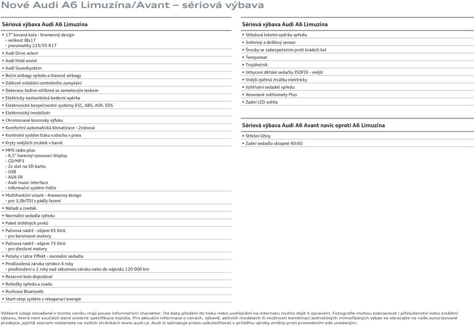 systémy ESC, ABS, ASR, EDS Elektronický imobilizér Chromované koncovky výfuku Komfortní automatická klimatizace - 2zónová Kontrolní systém tlaku vzduchu v pneu Kryty vnějších zrcátek v barvě MMI