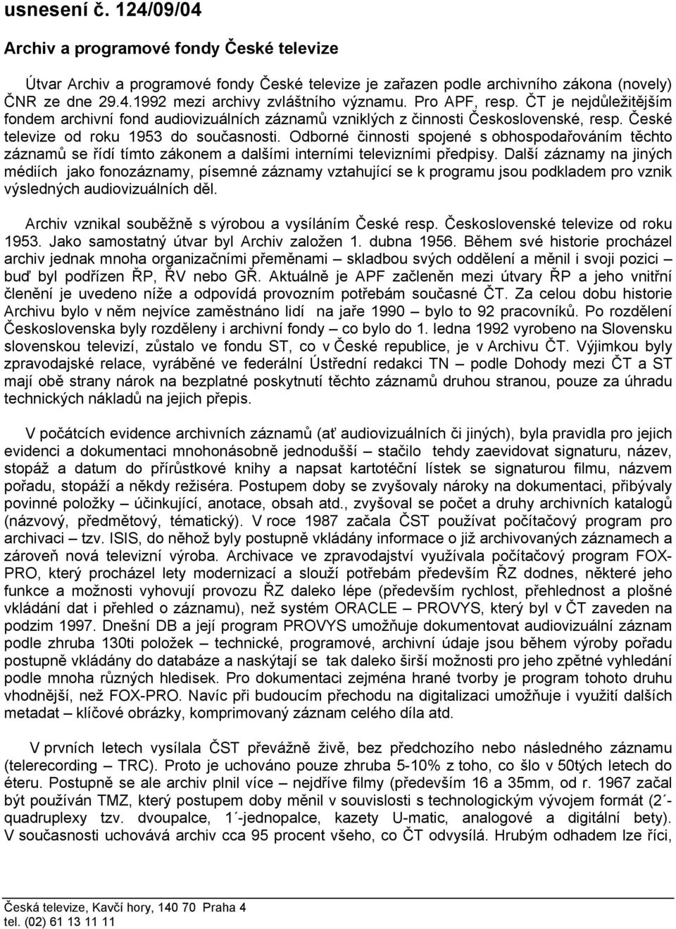 Odborné činnosti spojené s obhospodařováním těchto záznamů se řídí tímto zákonem a dalšími interními televizními předpisy.
