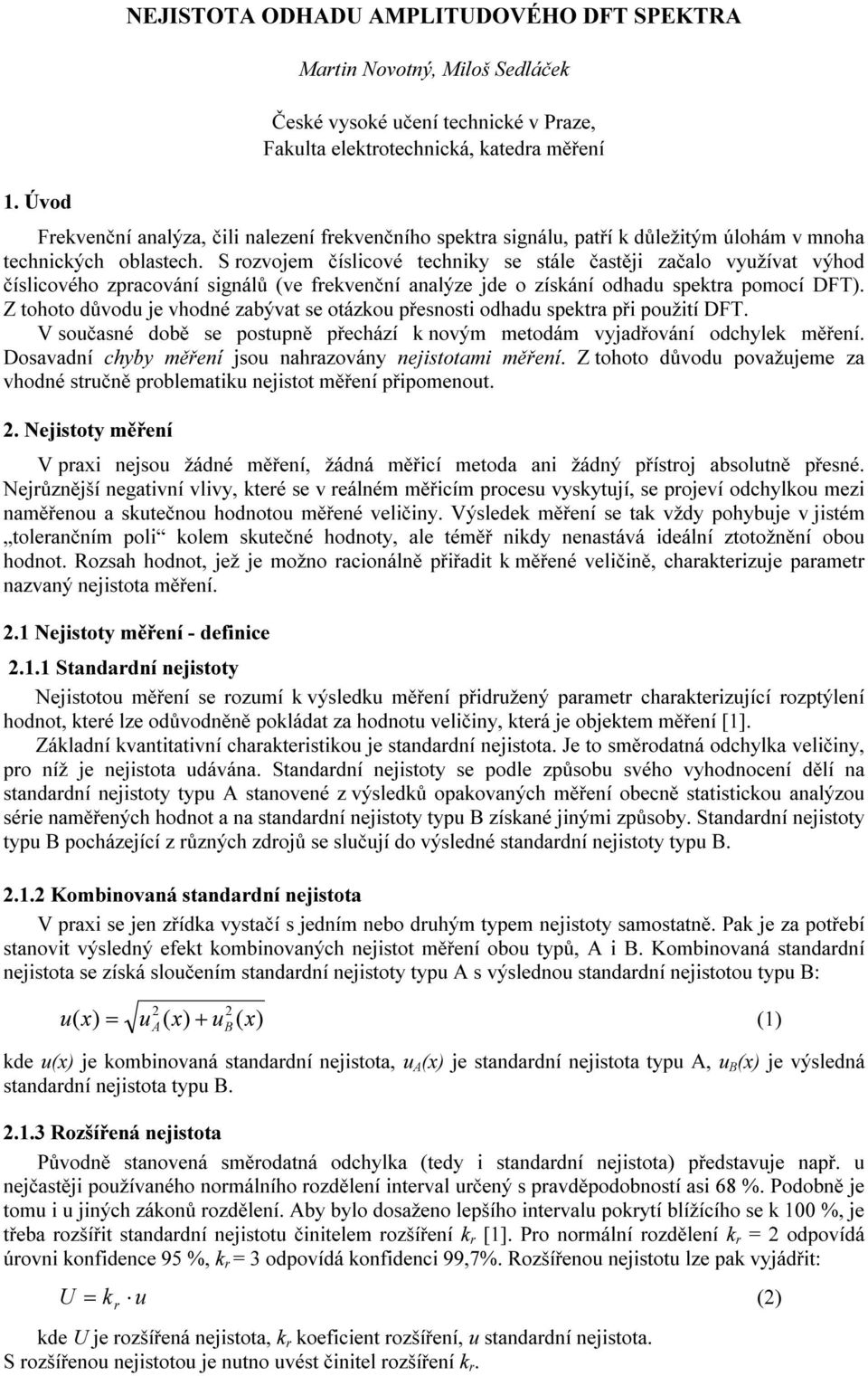 S rozvojm čslicové tchiy s stál častěji začalo vyžvat výhod čslicového zpracová sigálů v rvč aalýz jd o zsá odhad sptra pomoc DFT).