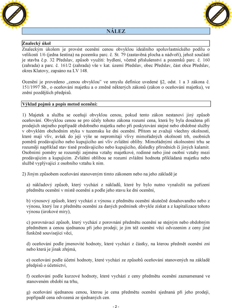 území Pøedslav, obec Pøedslav, èást obce Pøedslav, okres Klatovy, zapsáno na LV 148. Ocenìní je provedeno cenou obvyklou ve smyslu definice uvedené 2, odst. 1 a 3 zákona è. 151/1997 Sb.