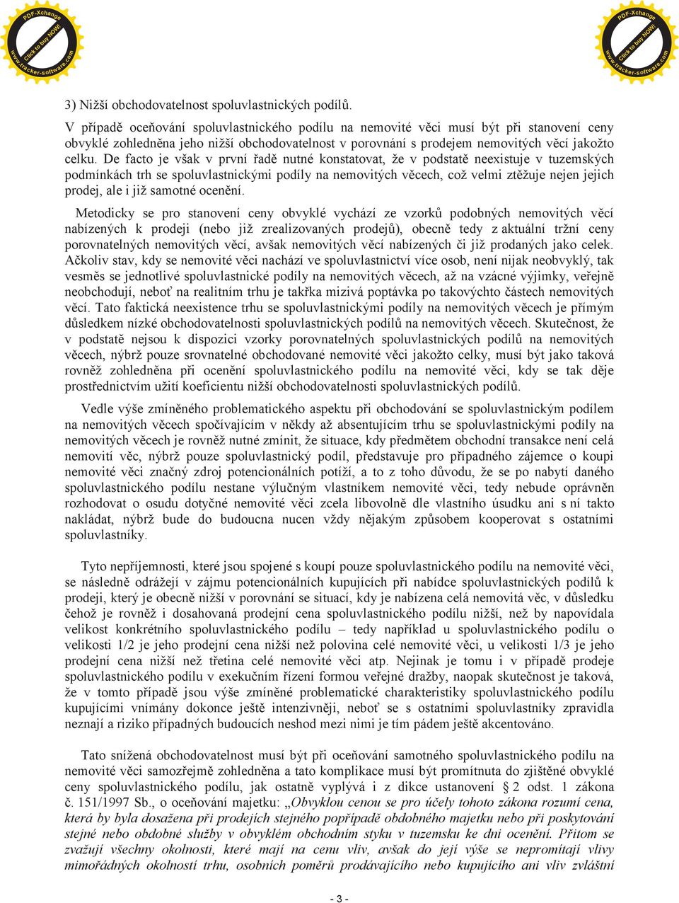 De facto je však v první øadì nutné konstatovat, že v podstatì neexistuje v tuzemských podmínkách trh se spoluvlastnickými podíly na nemovitých vìcech, což velmi ztìžuje nejen jejich prodej, ale i