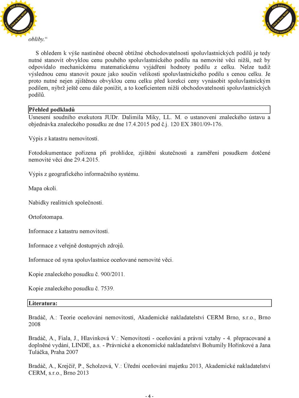 mechanickému matematickému vyjádøení hodnoty podílu z celku. Nelze tudíž výslednou cenu stanovit pouze jako souèin velikosti spoluvlastnického podílu s cenou celku.
