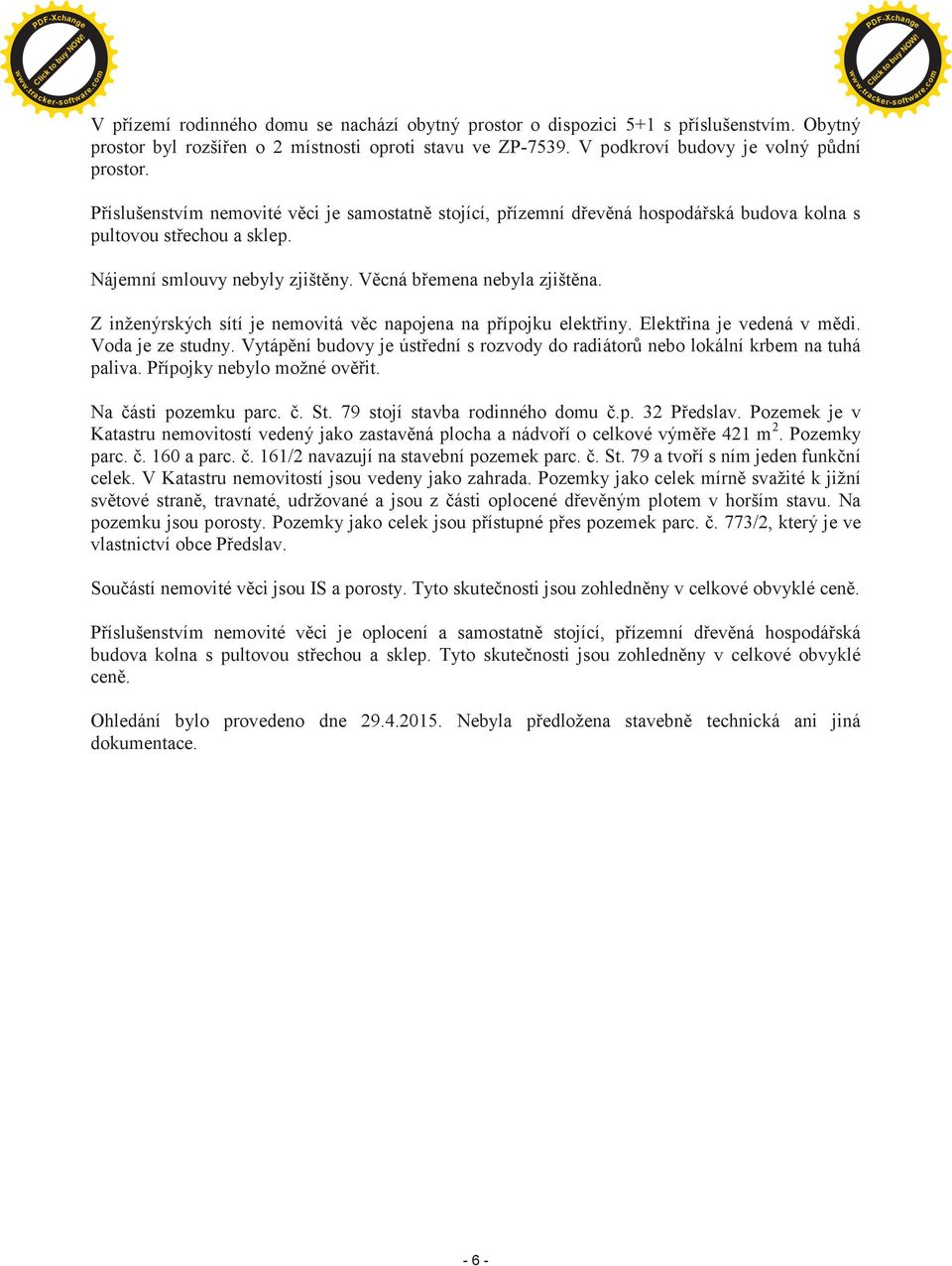 Z inženýrských sítí je nemovitá vìc napojena na pøípojku elektøiny. Elektøina je vedená v mìdi. Voda je ze studny. Vytápìní budovy je ústøední s rozvody do radiátorù nebo lokální krbem na tuhá paliva.