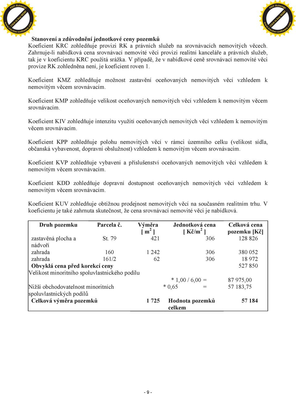 V pøípadì, že v nabídkové cenì srovnávací nemovité vìci provize RK zohlednìna není, je koeficient roven 1.