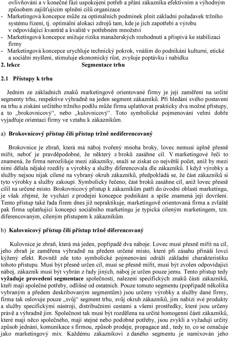 optimální alokaci zdrojů tam, kde je jich zapotřebí a výrobu v odpovídající kvantitě a kvalitě v potřebném množství - Marketingová koncepce snižuje rizika manažerských rozhodnutí a přispívá ke