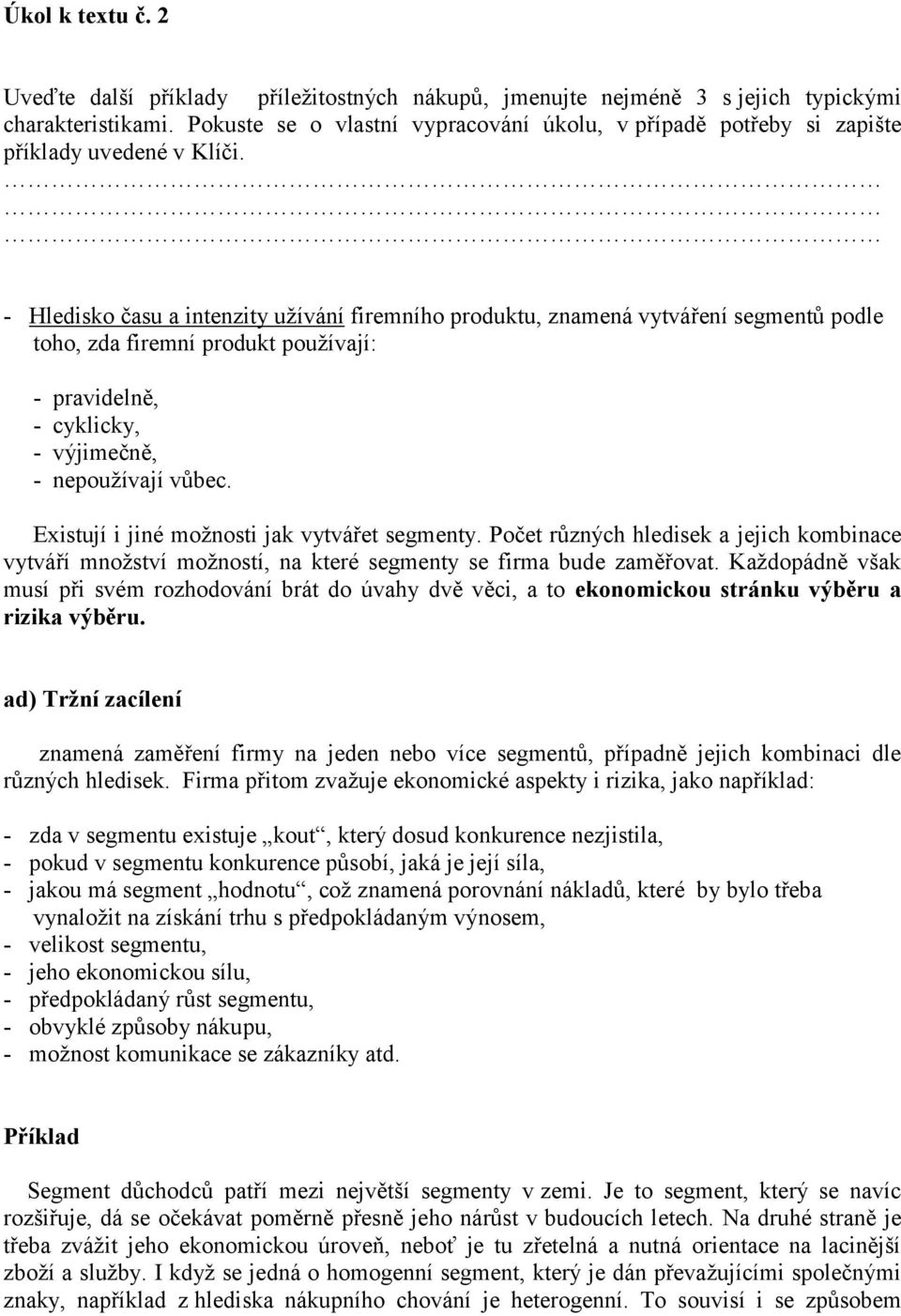 - Hledisko času a intenzity užívání firemního produktu, znamená vytváření segmentů podle toho, zda firemní produkt používají: - pravidelně, - cyklicky, - výjimečně, - nepoužívají vůbec.