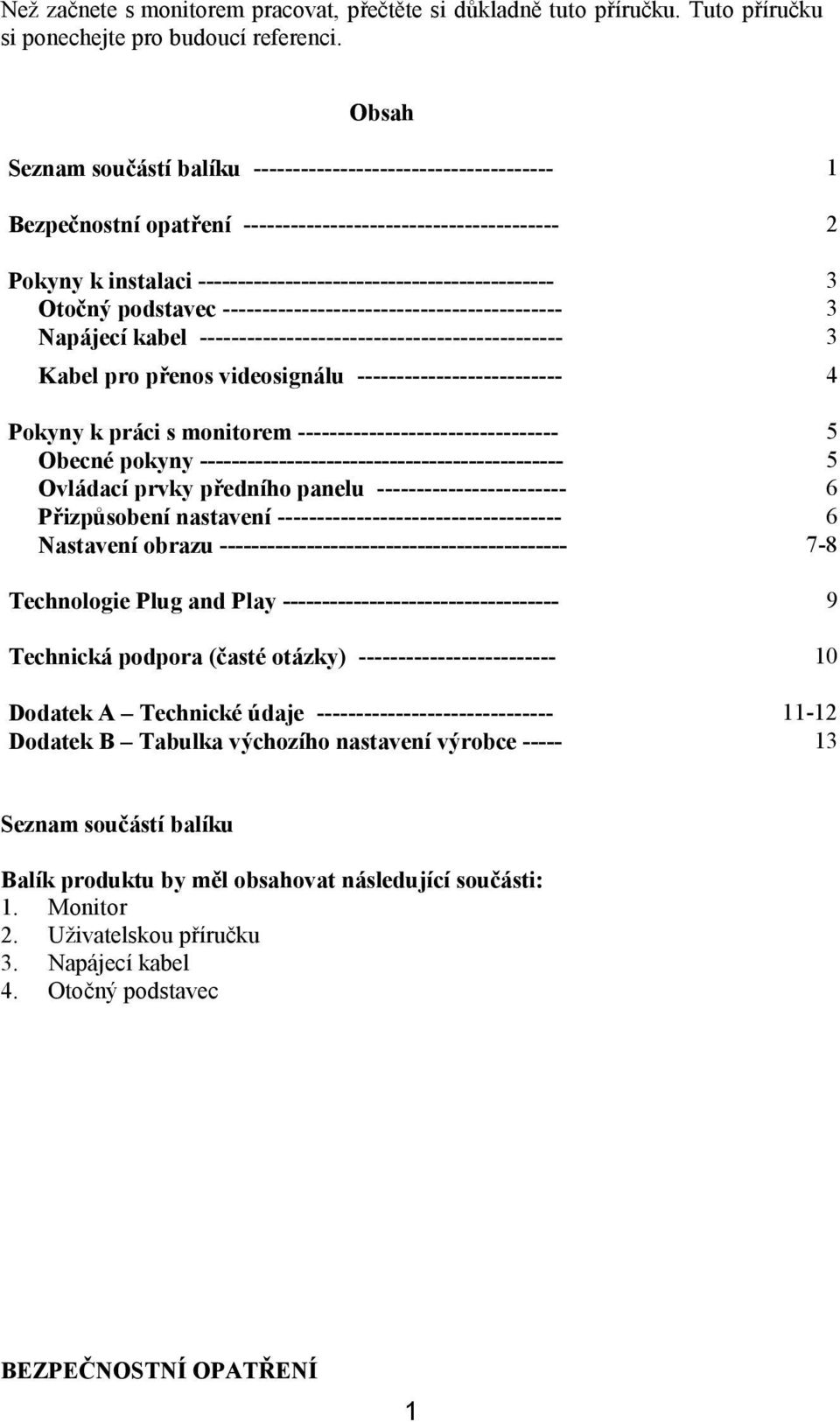 3 Otočný podstavec ------------------------------------------- 3 Napájecí kabel ---------------------------------------------- 3 Kabel pro přenos videosignálu -------------------------- 4 Pokyny k