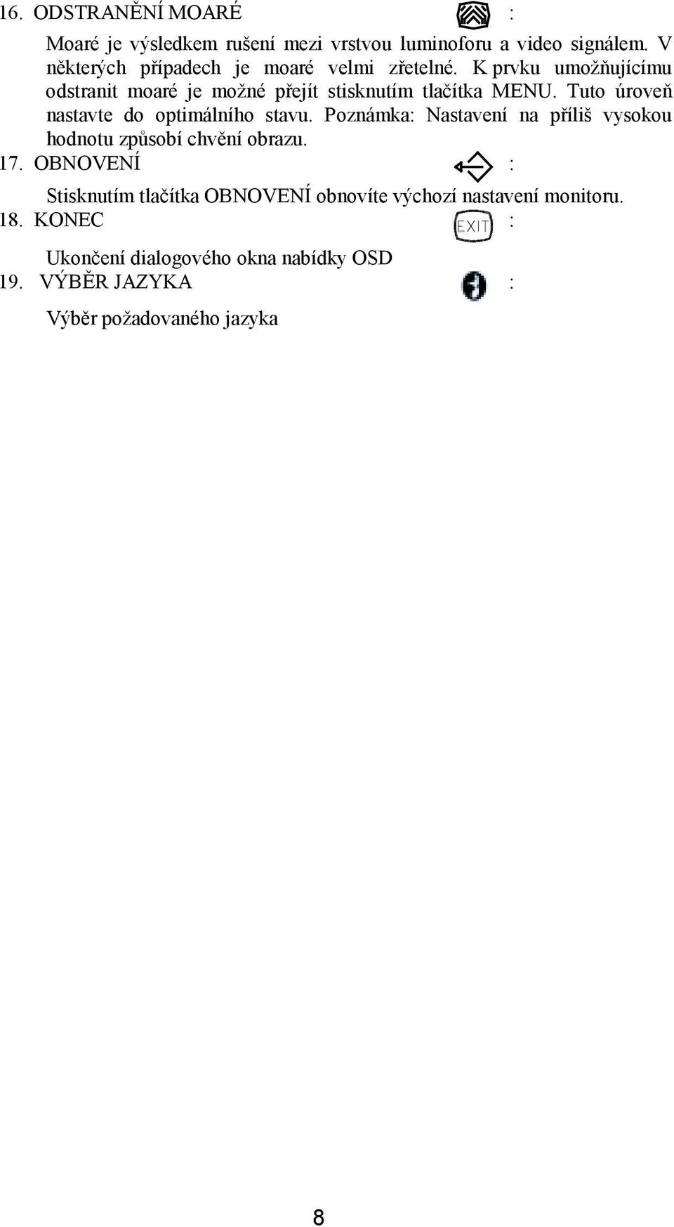 Tuto úroveň nastavte do optimálního stavu. Poznámka: Nastavení na příliš vysokou hodnotu způsobí chvění obrazu. 17.