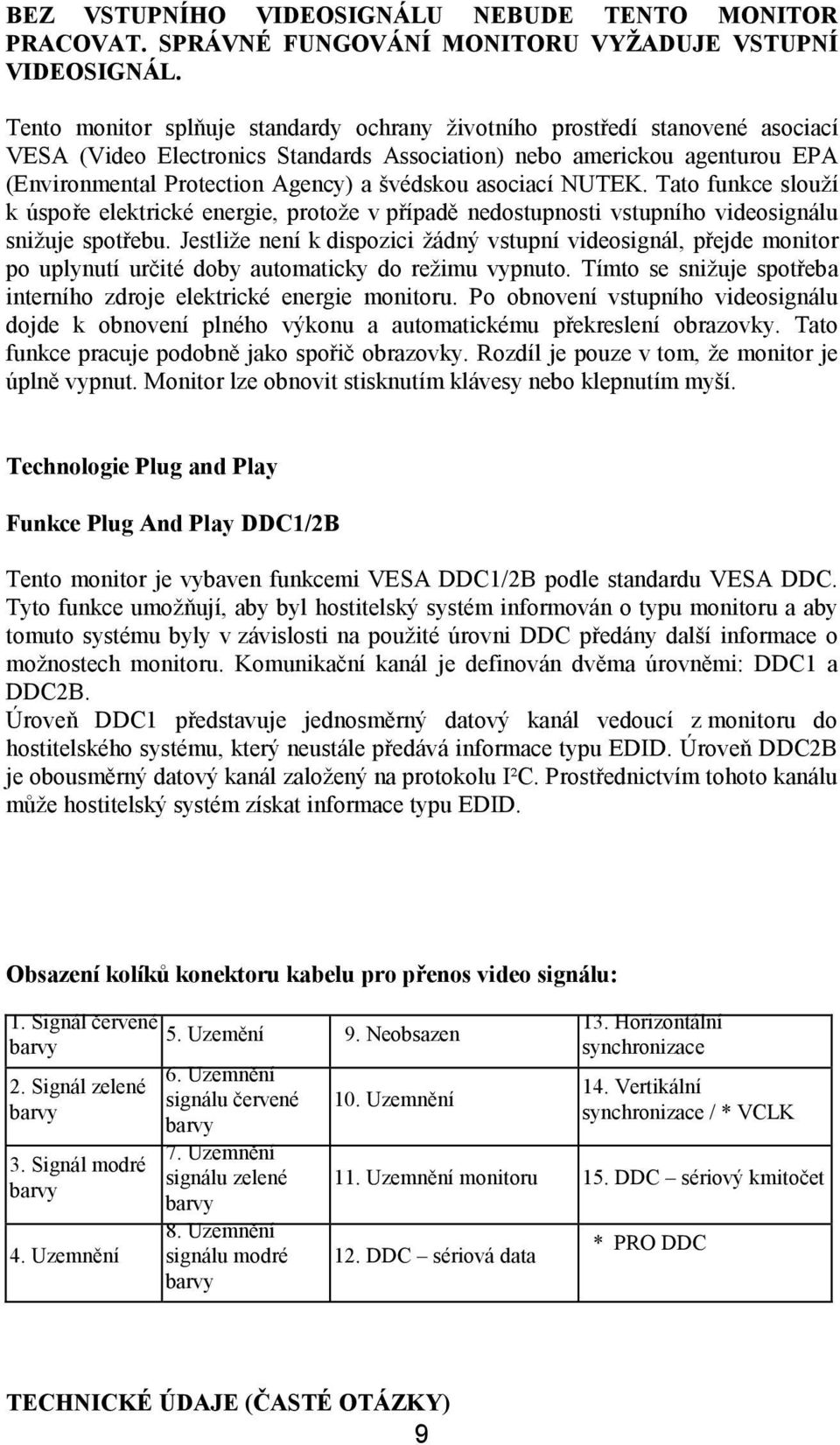 asociací NUTEK. Tato funkce slouží k úspoře elektrické energie, protože v případě nedostupnosti vstupního videosignálu snižuje spotřebu.