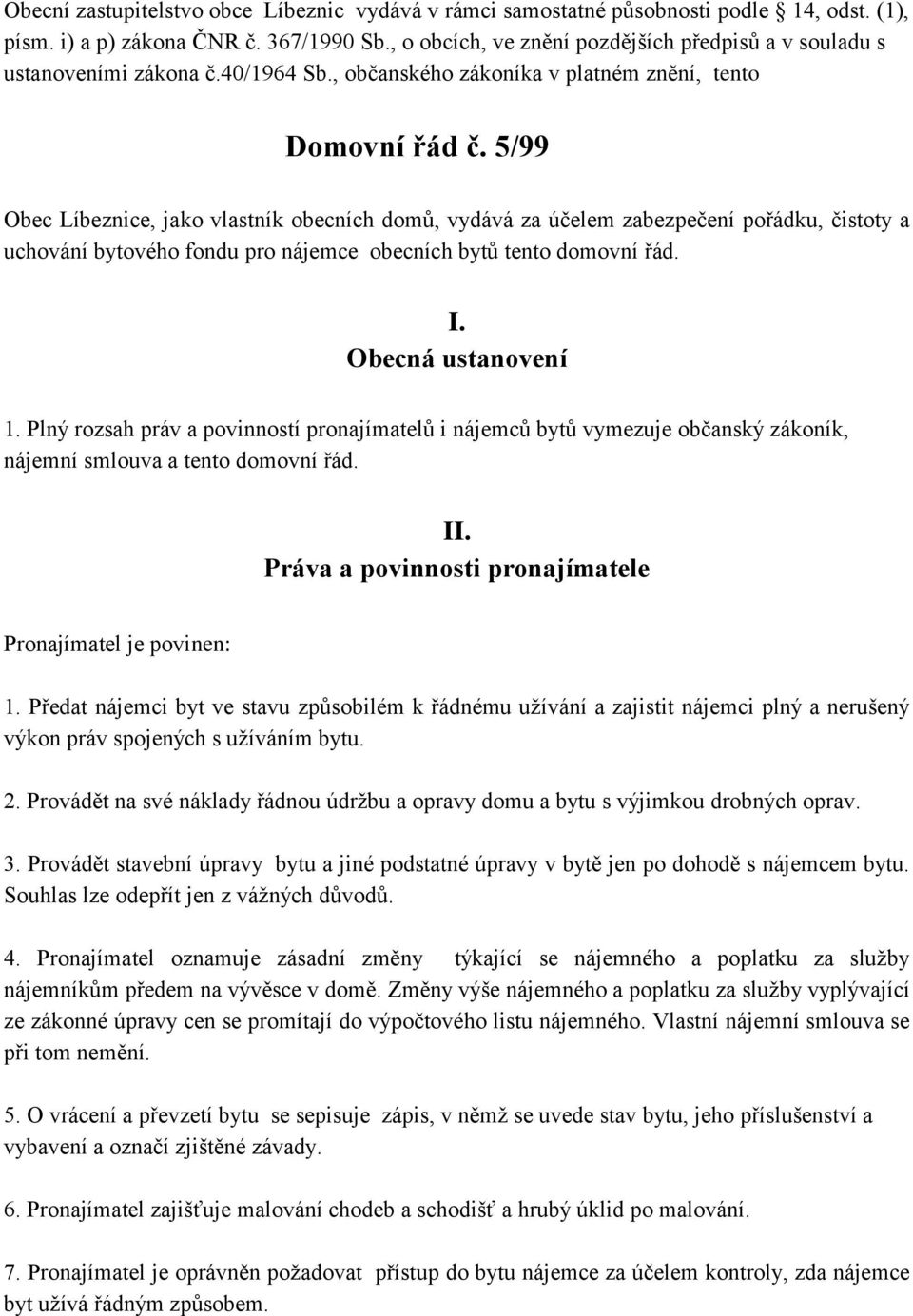 5/99 Obec Líbeznice, jako vlastník obecních domů, vydává za účelem zabezpečení pořádku, čistoty a uchování bytového fondu pro nájemce obecních bytů tento domovní řád. I. Obecná ustanovení 1.