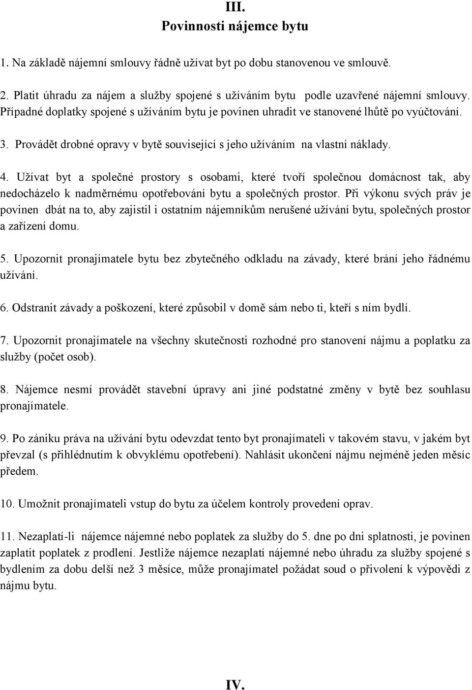 Užívat byt a společné prostory s osobami, které tvoří společnou domácnost tak, aby nedocházelo k nadměrnému opotřebování bytu a společných prostor.