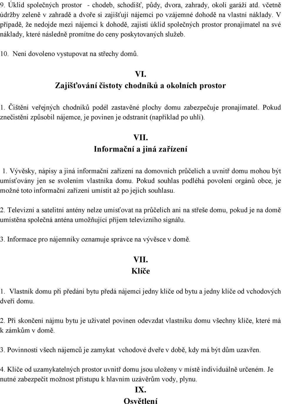 Není dovoleno vystupovat na střechy domů. VI. Zajišťování čistoty chodníků a okolních prostor 1. Čištění veřejných chodníků podél zastavěné plochy domu zabezpečuje pronajímatel.