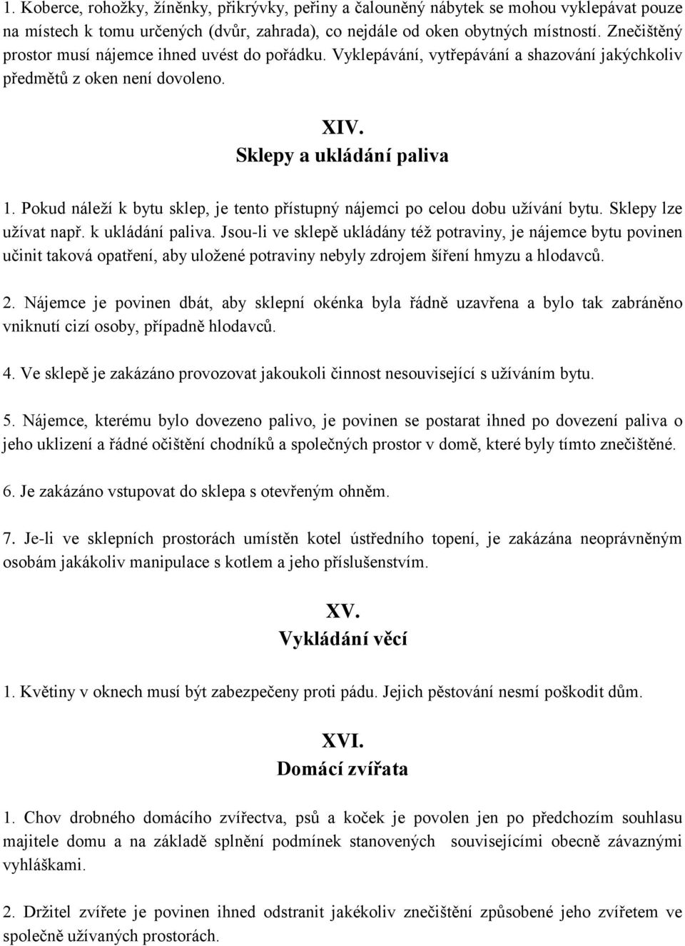 Pokud náleží k bytu sklep, je tento přístupný nájemci po celou dobu užívání bytu. Sklepy lze užívat např. k ukládání paliva.