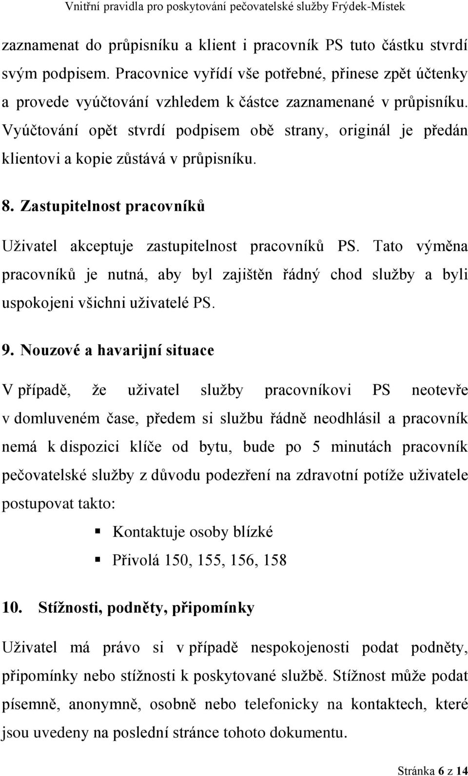 Tato výměna pracovníků je nutná, aby byl zajištěn řádný chod služby a byli uspokojeni všichni uživatelé PS. 9.