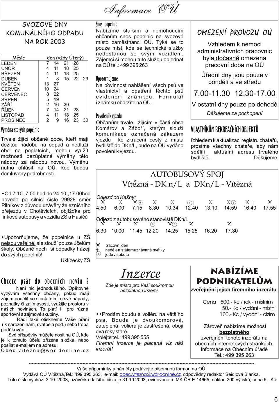 bezúplatné výmìny této nádoby za nádobu novou. Výmìnu nutno ohlásit na OÚ, kde budou domluveny podrobnosti. Od 7.1.,7. hod do 24.1.,17.