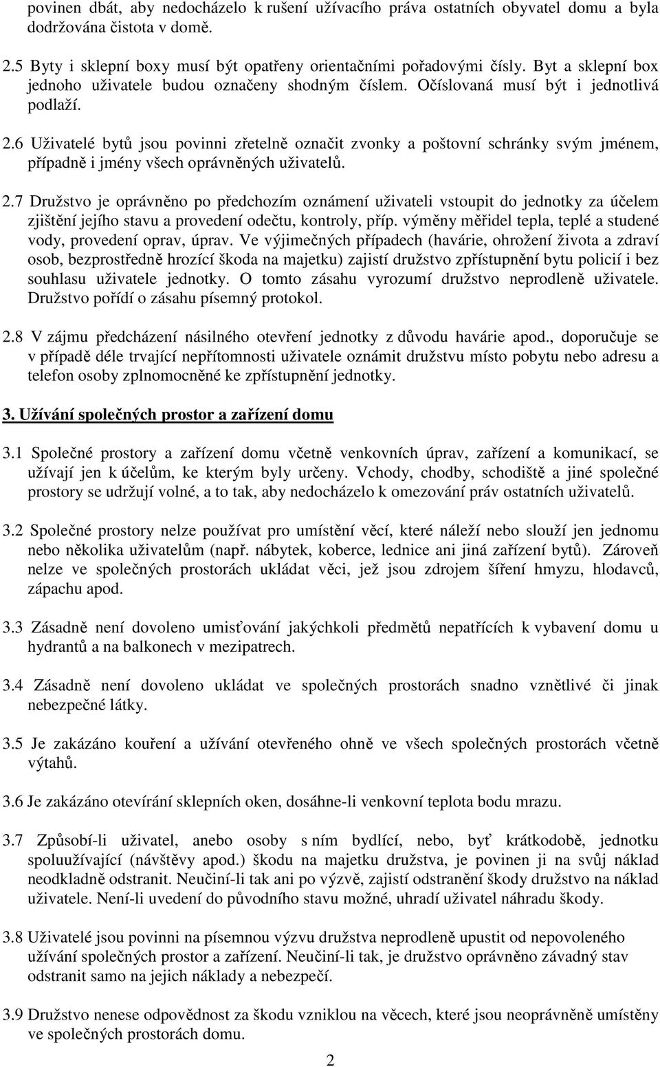 6 Uživatelé bytů jsou povinni zřetelně označit zvonky a poštovní schránky svým jménem, případně i jmény všech oprávněných uživatelů. 2.