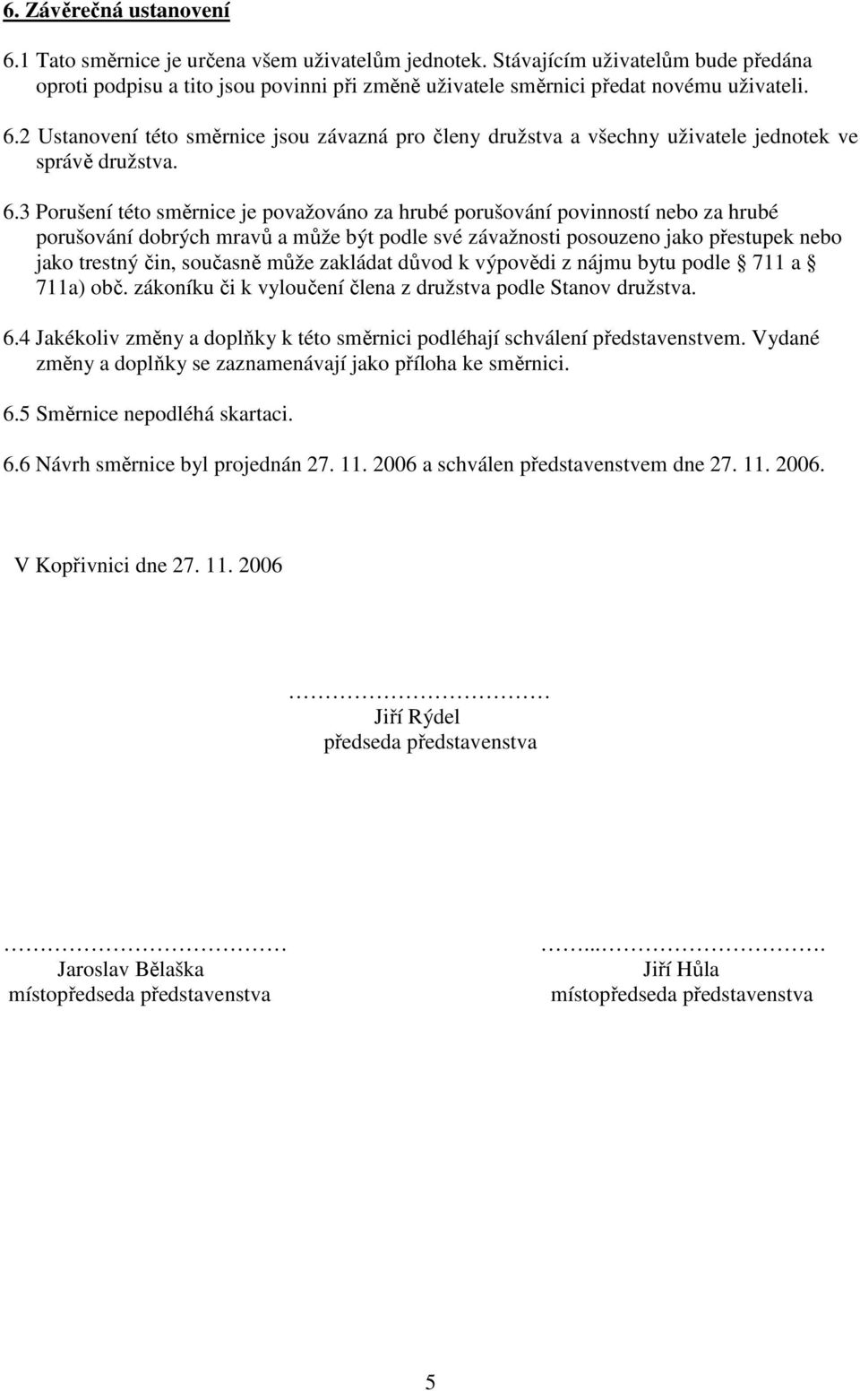 2 Ustanovení této směrnice jsou závazná pro členy družstva a všechny uživatele jednotek ve správě družstva. 6.