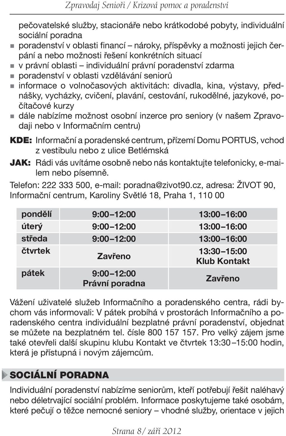 divadla, kina, výstavy, přednášky, vycházky, cvičení, plavání, cestování, rukodělné, jazykové, počítačové kurzy dále nabízíme možnost osobní inzerce pro seniory (v našem Zpravodaji nebo v Informačním