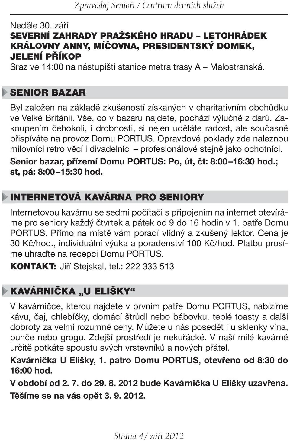 SENIOR BAZAR Byl založen na základě zkušeností získaných v cha ritativním obchůdku ve Velké Británii. Vše, co v bazaru najdete, pochází výlučně z darů.