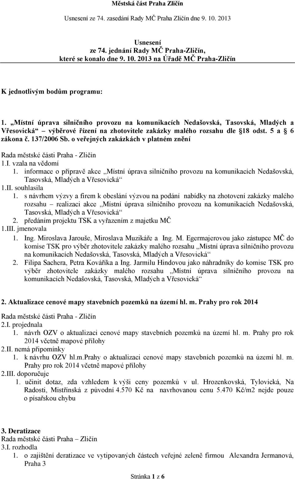 o veřejných zakázkách v platném znění 1.I. vzala na vědomí 1. informace o přípravě akce Místní úprava silničního provozu na komunikacích Nedašovská, Tasovská, Mladých a Vřesovická 1.II. souhlasila 1.
