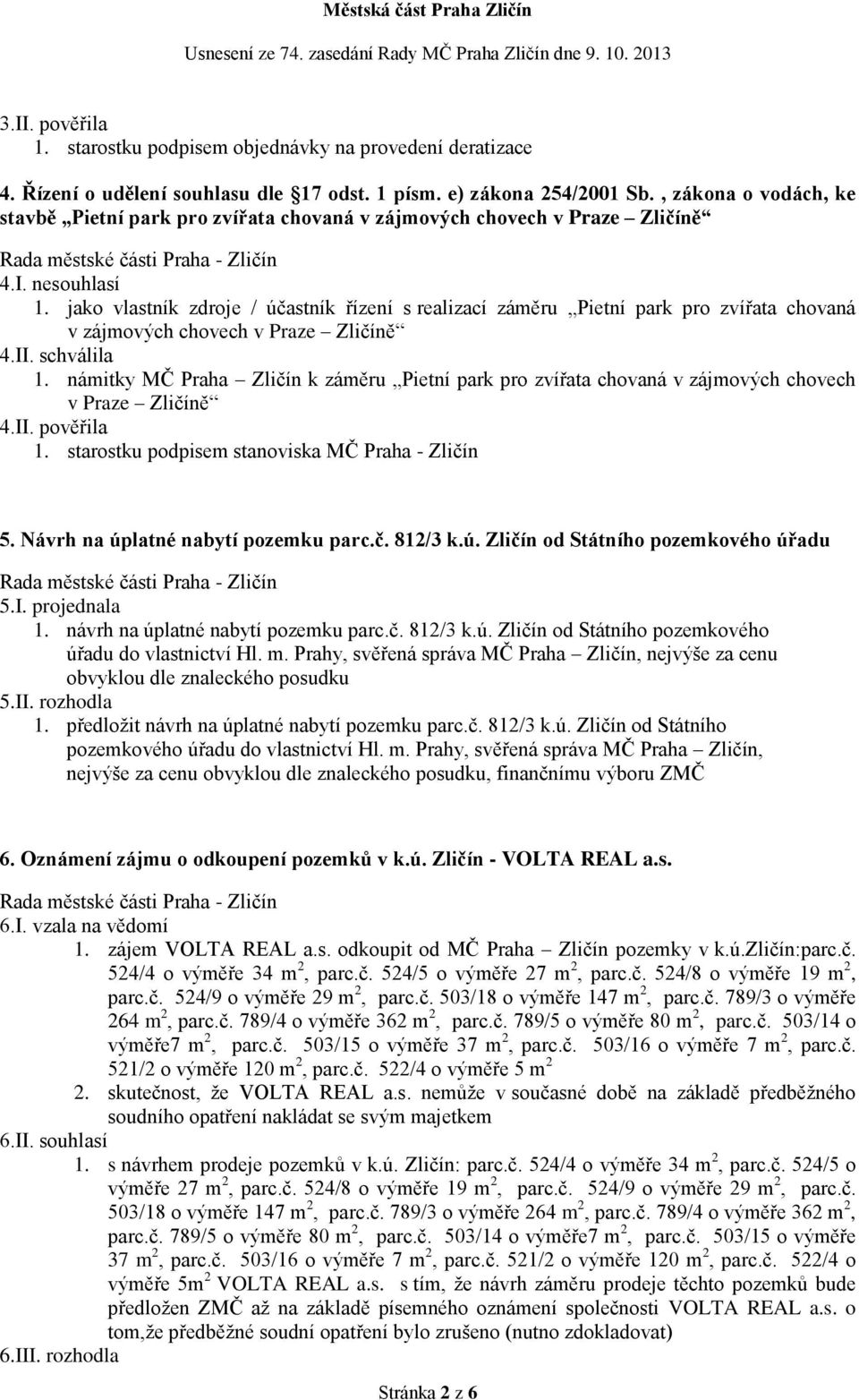 jako vlastník zdroje / účastník řízení s realizací záměru Pietní park pro zvířata chovaná v zájmových chovech v Praze Zličíně 4.II. schválila 1.