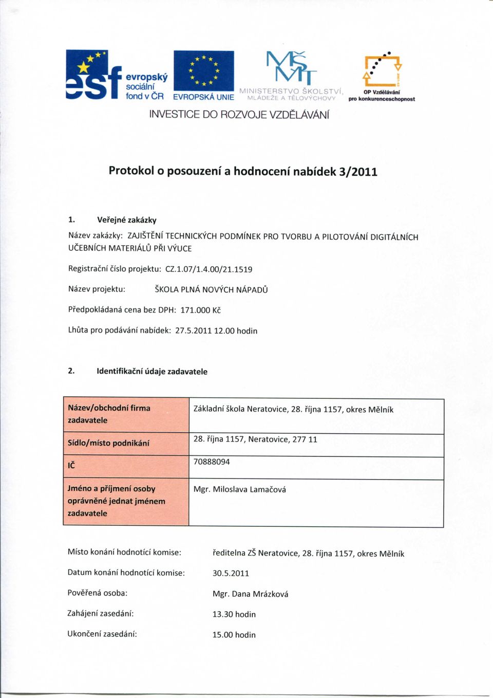 Verejne zakazky Nazev zakazky: ZAJISTENI TECHNICKYCH PODMINEK PRO TVORBU A PILOTOVANI DIGITALNICH UCEBNI'CH MATERIALU PRI VYUCE Registracni cislo projektu: CZ.1.07/1.4.00/21.