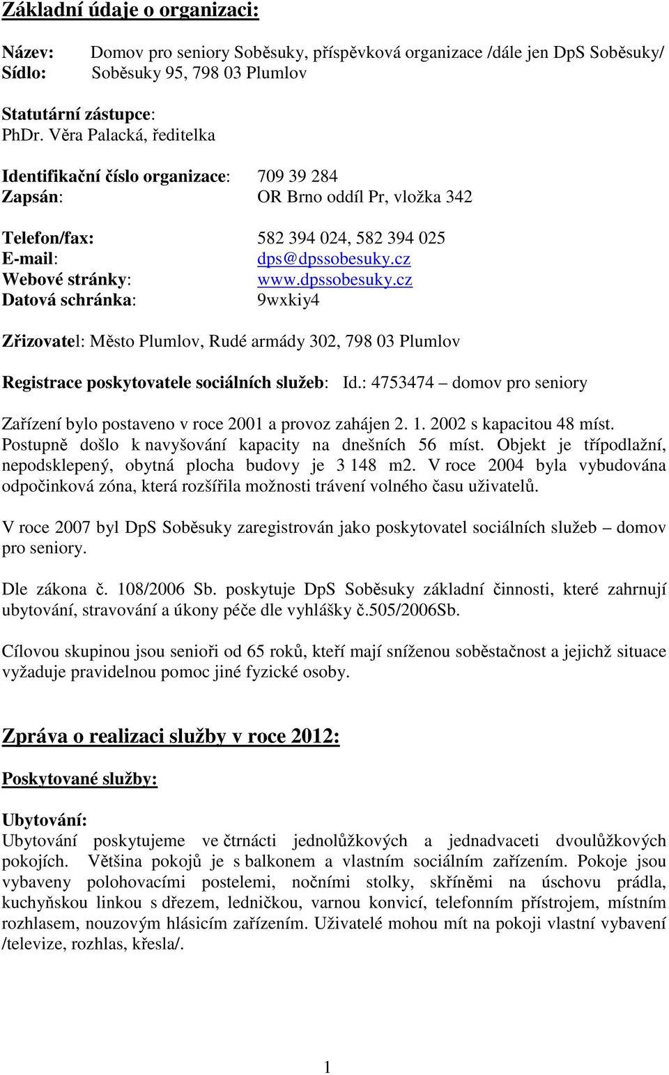 dpssobesuky.cz Datová schránka: 9wxkiy4 Zřizovatel: Město Plumlov, Rudé armády 302, 798 03 Plumlov Registrace poskytovatele sociálních služeb: Id.