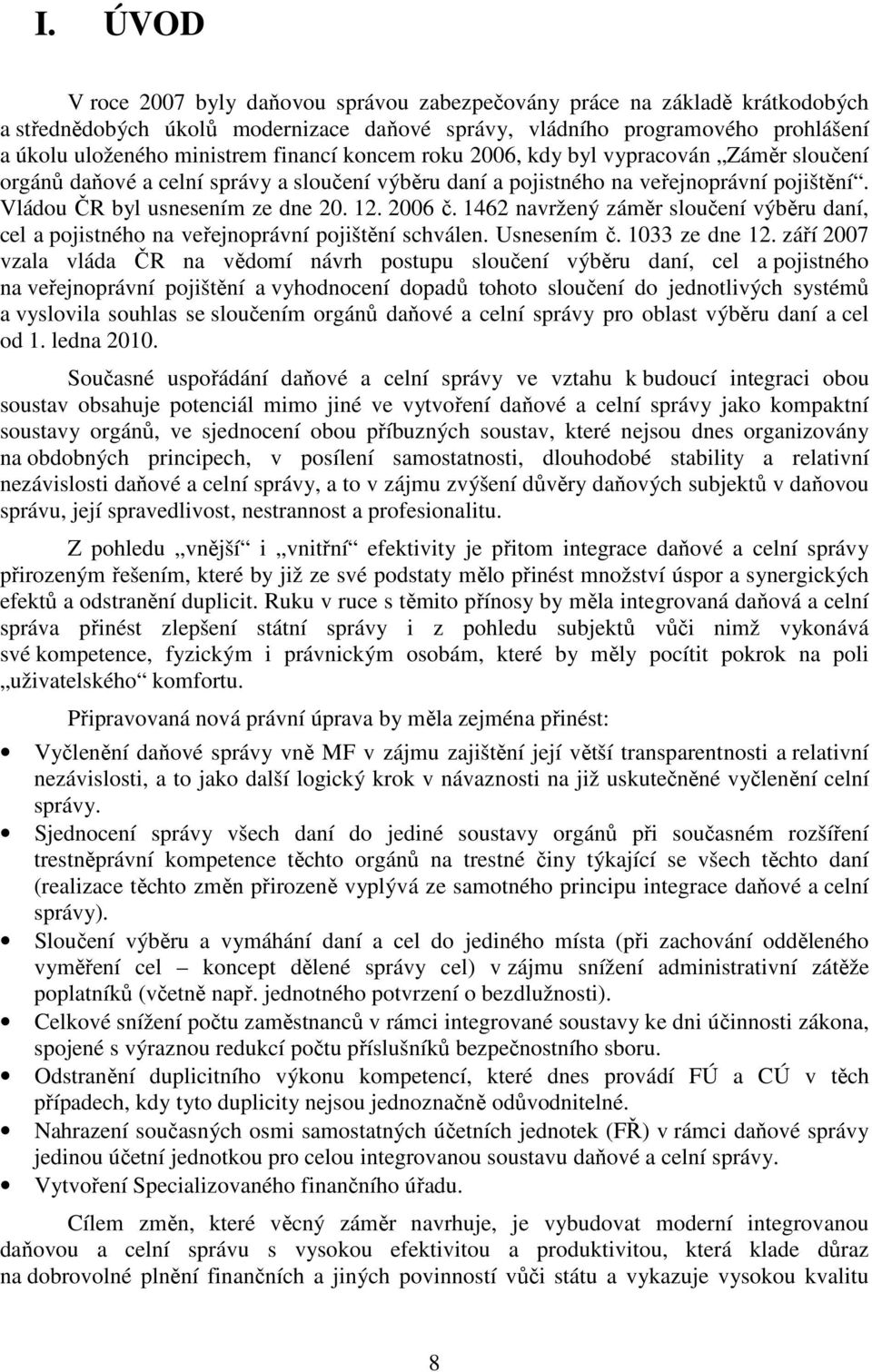 1462 navržený záměr sloučení výběru daní, cel a pojistného na veřejnoprávní pojištění schválen. Usnesením č. 1033 ze dne 12.