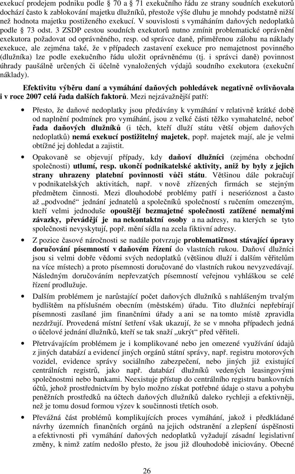 od správce daně, přiměřenou zálohu na náklady exekuce, ale zejména také, že v případech zastavení exekuce pro nemajetnost povinného (dlužníka) lze podle exekučního řádu uložit oprávněnému (tj.