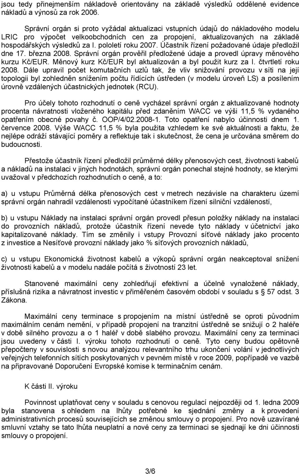 pololetí roku 2007. Účastník řízení požadované údaje předložil dne 17. března 2008. Správní orgán prověřil předložené údaje a provedl úpravy měnového kurzu Kč/EUR.