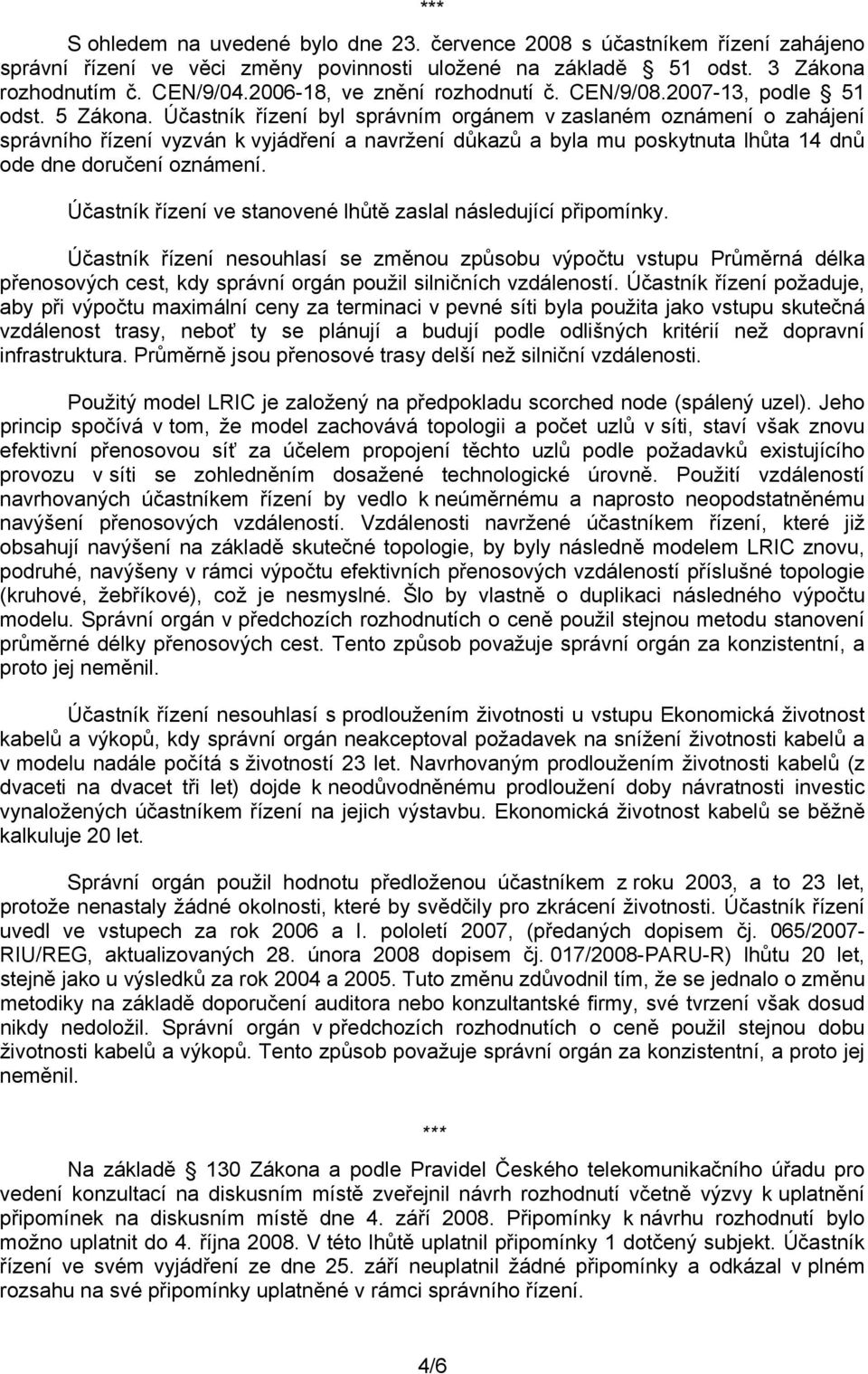 Účastník řízení byl správním orgánem v zaslaném oznámení o zahájení správního řízení vyzván k vyjádření a navržení důkazů a byla mu poskytnuta lhůta 14 dnů ode dne doručení oznámení.