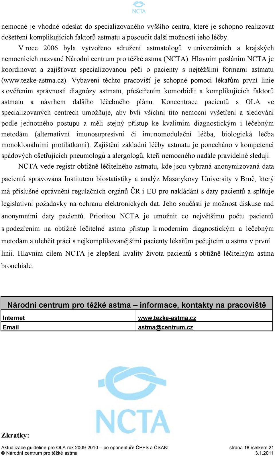 Hlavním posláním NCTA je koordinovat a zajišťovat specializovanou péči o pacienty s nejtěžšími formami astmatu (www.tezke-astma.cz).