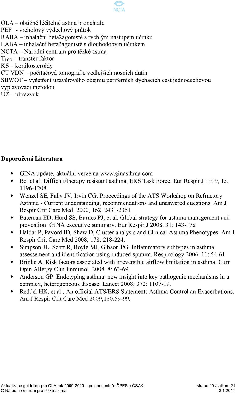 vyplavovací metodou UZ ultrazvuk Doporučená Literatura GINA update, aktuální verze na www.ginasthma.com Bel et al: Difficult/therapy resistant asthma, ERS Task Force. Eur Respir J 1999, 13, 1196-1208.