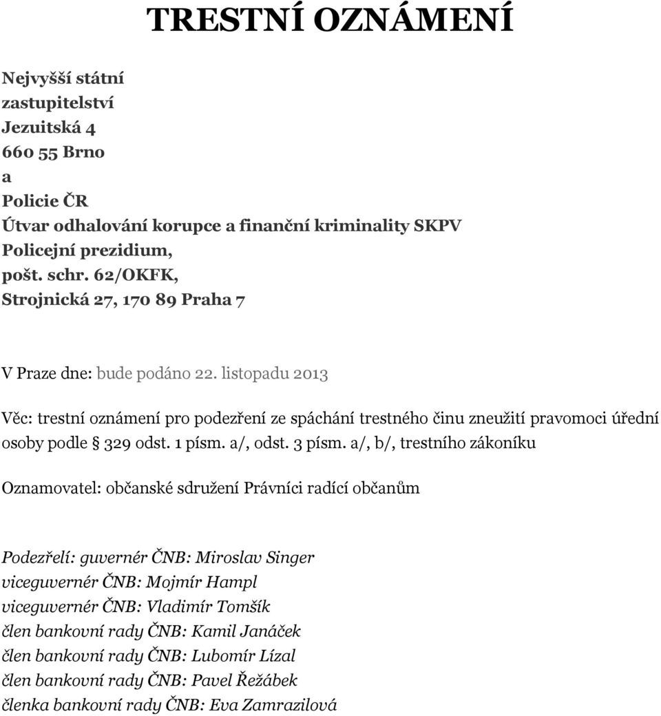 listopadu 2013 Věc: trestní oznámení pro podezření ze spáchání trestného činu zneužití pravomoci úřední osoby podle 329 odst. 1 písm. a/, odst. 3 písm.