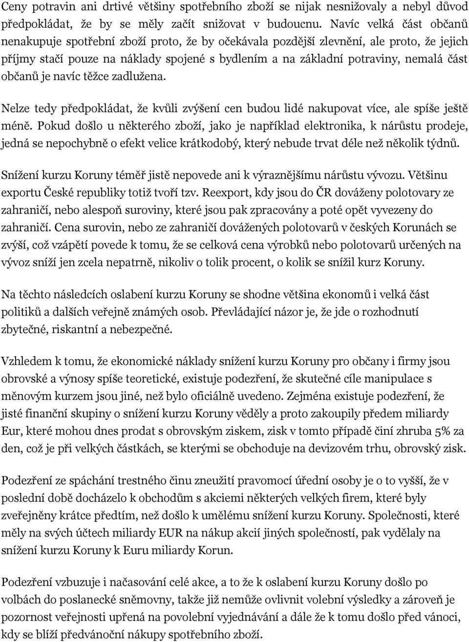 občanů je navíc těžce zadlužena. Nelze tedy předpokládat, že kvůli zvýšení cen budou lidé nakupovat více, ale spíše ještě méně.