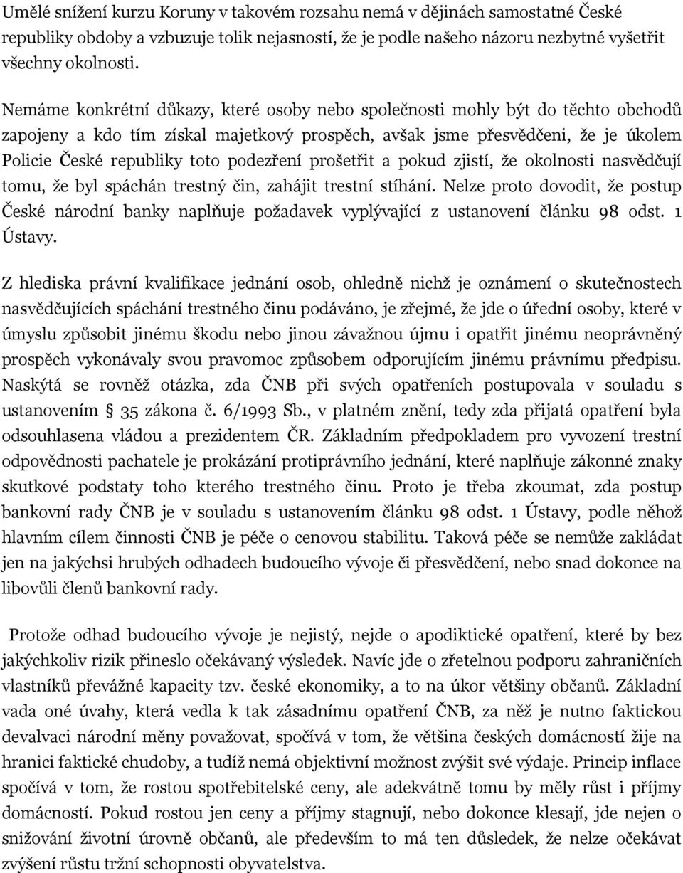 podezření prošetřit a pokud zjistí, že okolnosti nasvědčují tomu, že byl spáchán trestný čin, zahájit trestní stíhání.