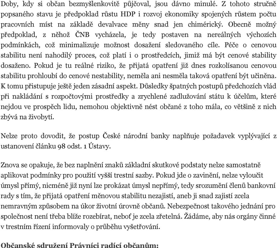 Obecně možný předpoklad, z něhož ČNB vycházela, je tedy postaven na nereálných výchozích podmínkách, což minimalizuje možnost dosažení sledovaného cíle.
