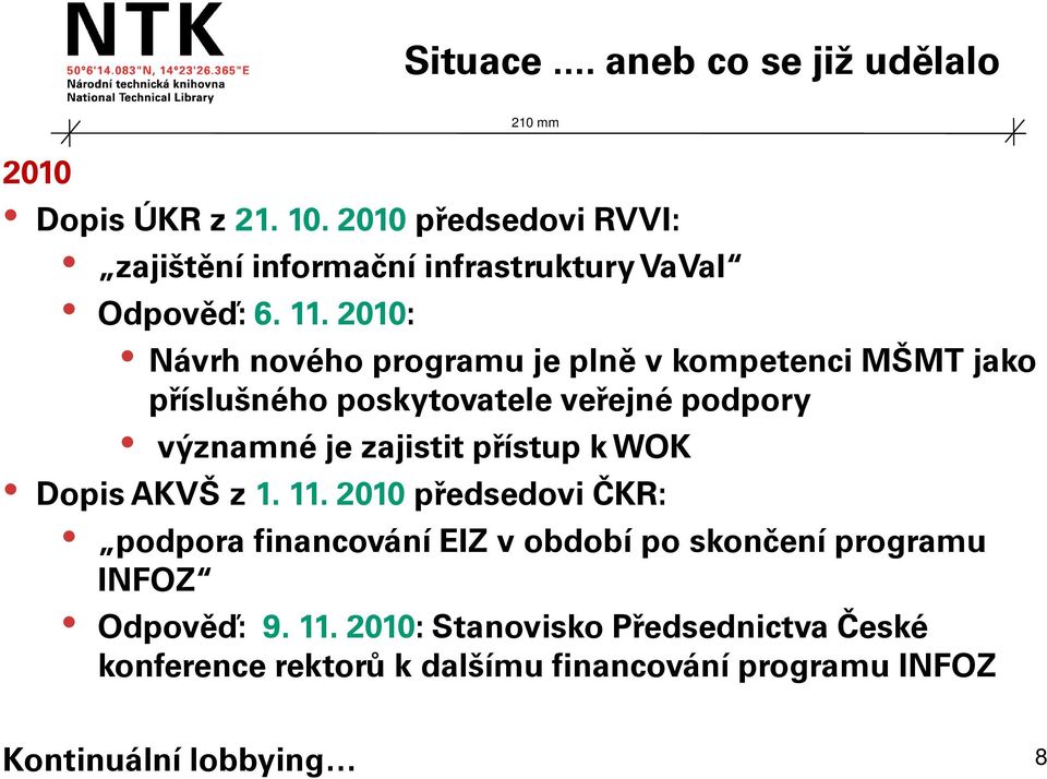 2010: Návrh nového programu je plně v kompetenci MŠMT jako příslušného poskytovatele veřejné podpory významné je zajistit