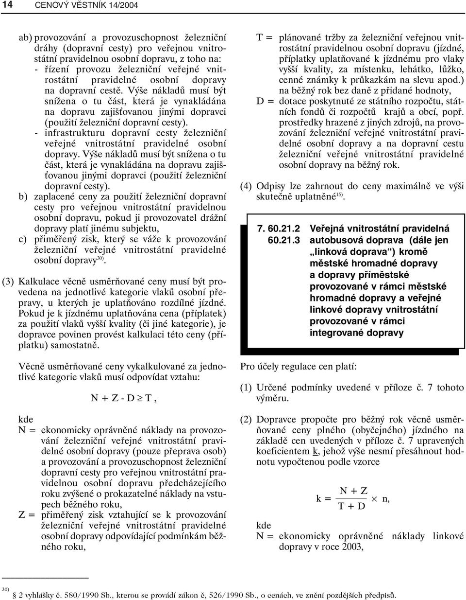 - infrastrukturu dopravní cesty železniční veřejné vnitrostátní pravidelné osobní dopravy.