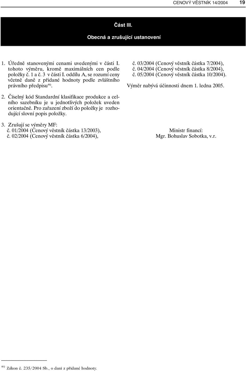 05/2004 (Cenový věstník částka 10/2004). Výměr nabývá účinnosti dnem 1. ledna 2005. 2. Číselný kód Standardní klasifikace produkce a celního sazebníku je u jednotlivých položek uveden orientačně.