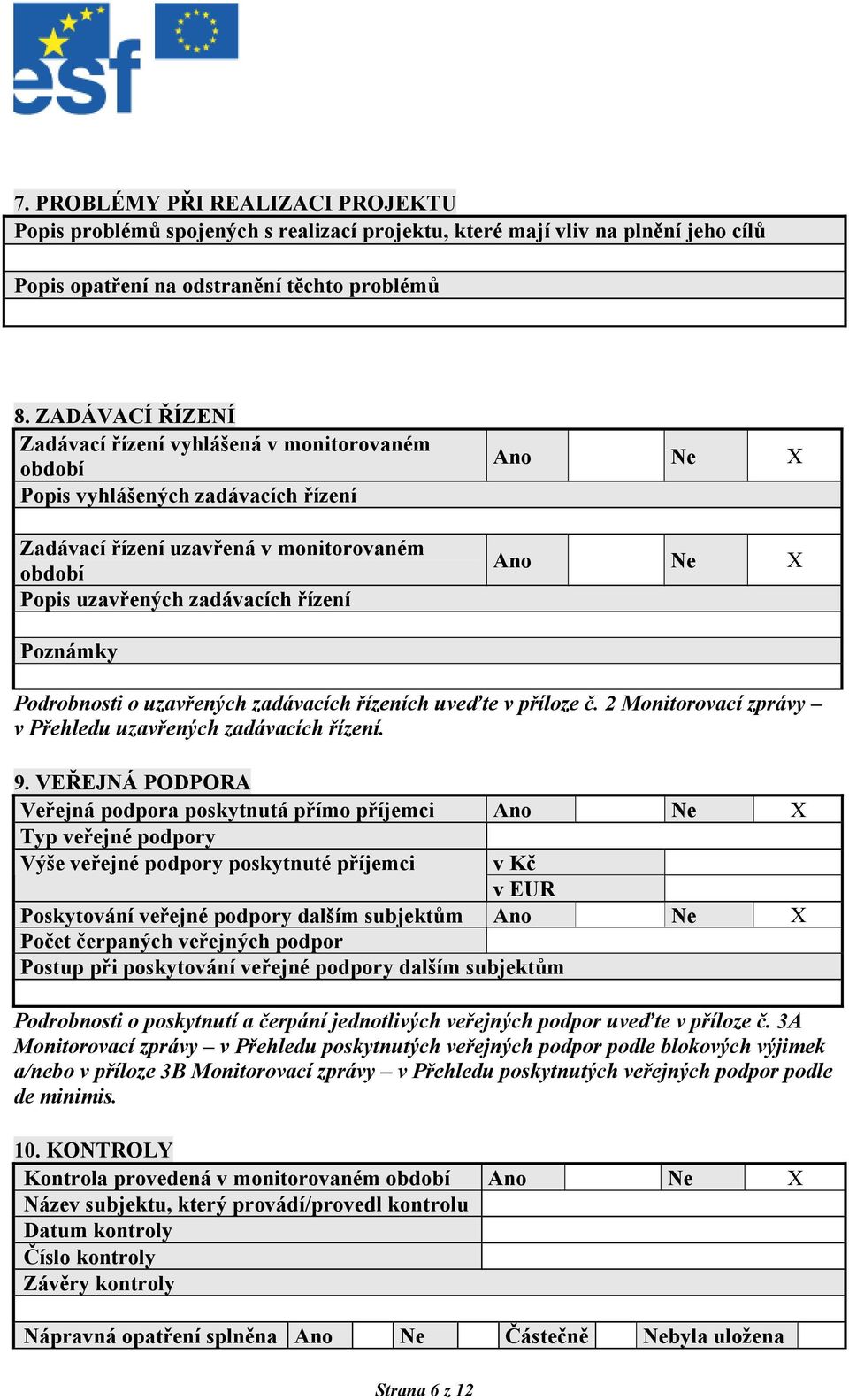 X Poznámky Podrobnosti o uzavřených zadávacích řízeních uveďte v příloze č. 2 Monitorovací zprávy v Přehledu uzavřených zadávacích řízení. 9.