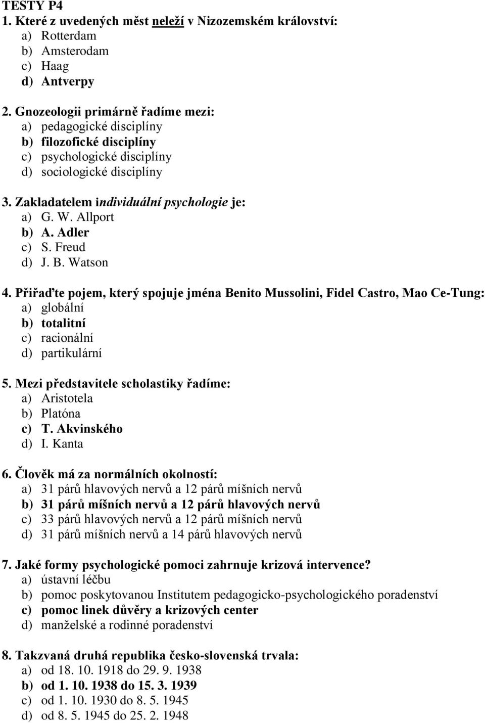 Allport b) A. Adler c) S. Freud d) J. B. Watson 4. Přiřaďte pojem, který spojuje jména Benito Mussolini, Fidel Castro, Mao Ce-Tung: a) globální b) totalitní c) racionální d) partikulární 5.