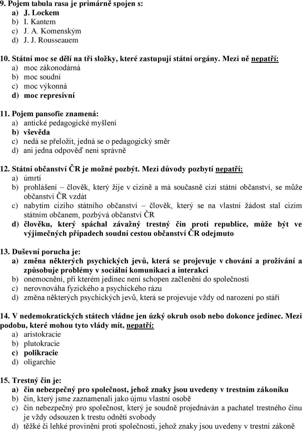 Pojem pansofie znamená: a) antické pedagogické myšlení b) vševěda c) nedá se přeložit, jedná se o pedagogický směr d) ani jedna odpověď není správně 12. Státní občanství ČR je možné pozbýt.