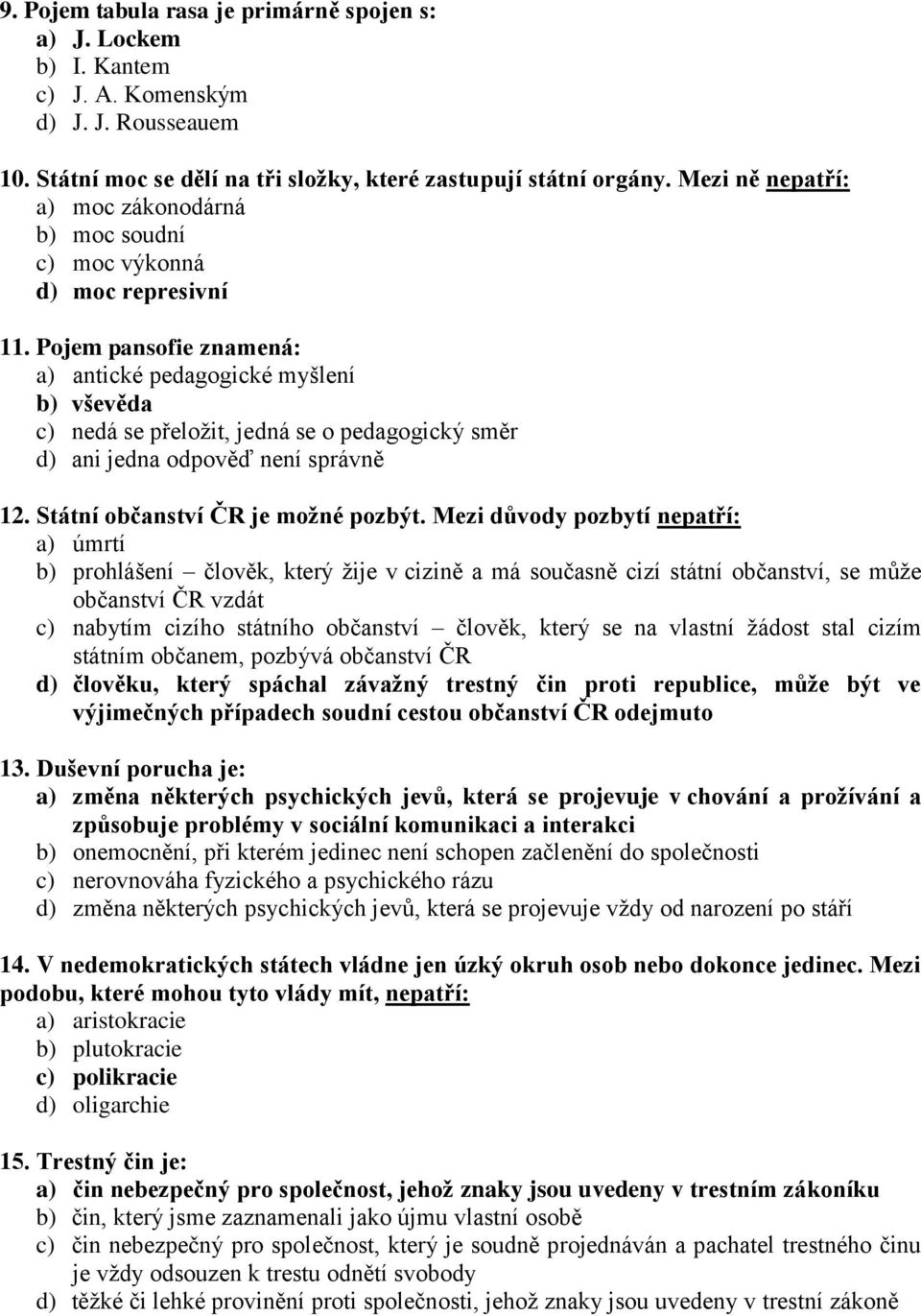 Pojem pansofie znamená: a) antické pedagogické myšlení b) vševěda c) nedá se přeložit, jedná se o pedagogický směr d) ani jedna odpověď není správně 12. Státní občanství ČR je možné pozbýt.