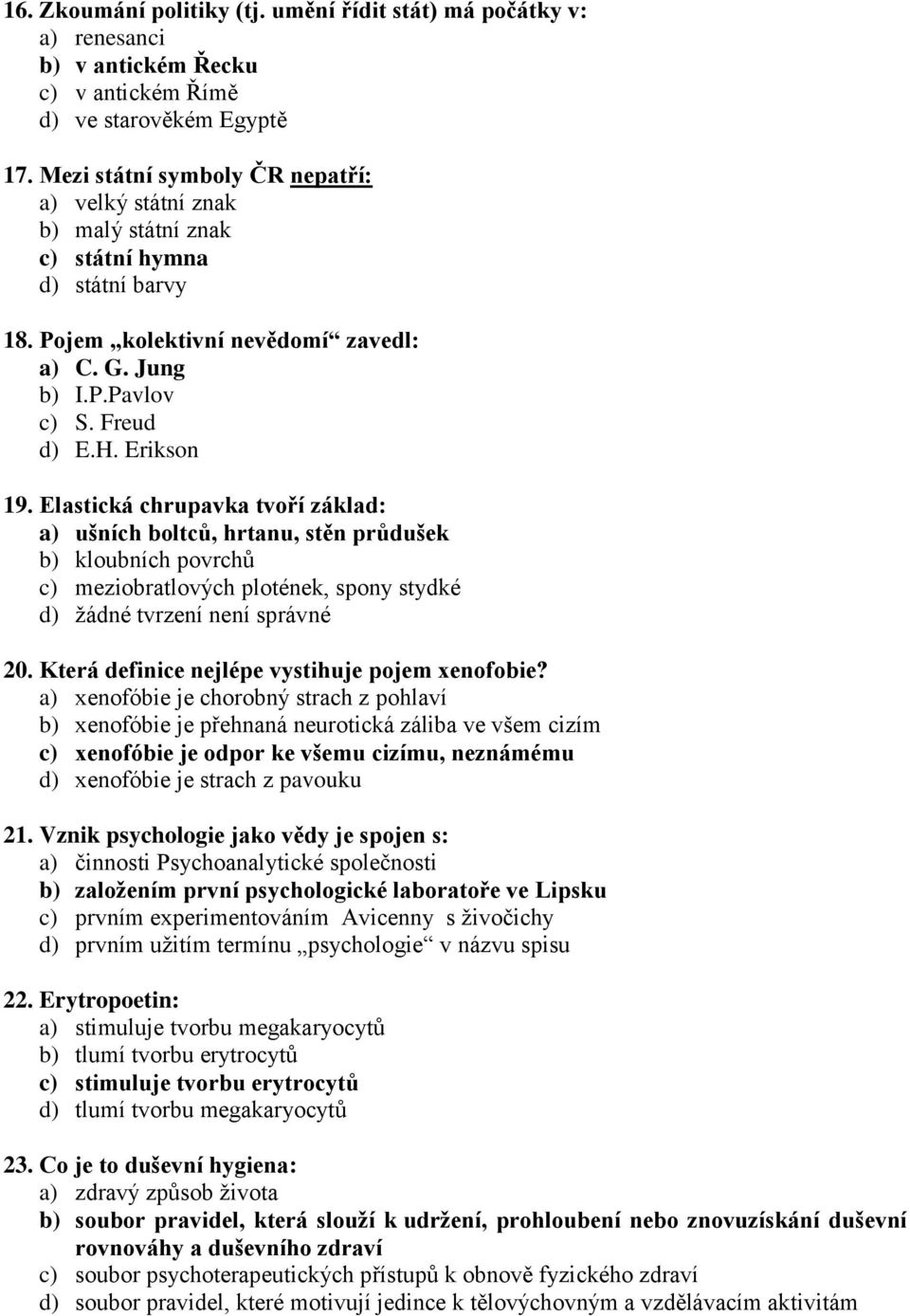 Erikson 19. Elastická chrupavka tvoří základ: a) ušních boltců, hrtanu, stěn průdušek b) kloubních povrchů c) meziobratlových plotének, spony stydké d) žádné tvrzení není správné 20.