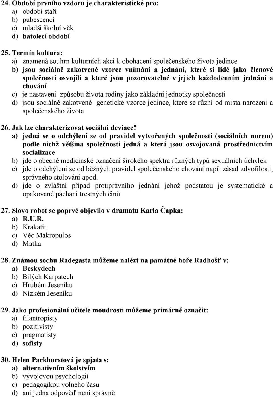 jsou pozorovatelné v jejich každodenním jednání a chování c) je nastavení způsobu života rodiny jako základní jednotky společnosti d) jsou sociálně zakotvené genetické vzorce jedince, které se různí